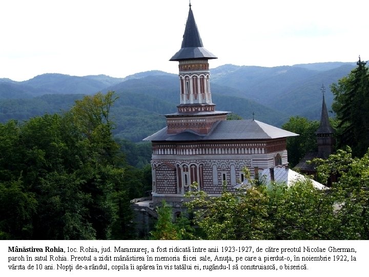 Mânăstirea Rohia, loc. Rohia, jud. Maramureș, a fost ridicată între anii 1923 -1927, de