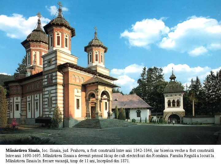 Mânăstirea Sinaia, loc. Sinaia, jud. Prahova, a fost construită între anii 1842 -1846, iar