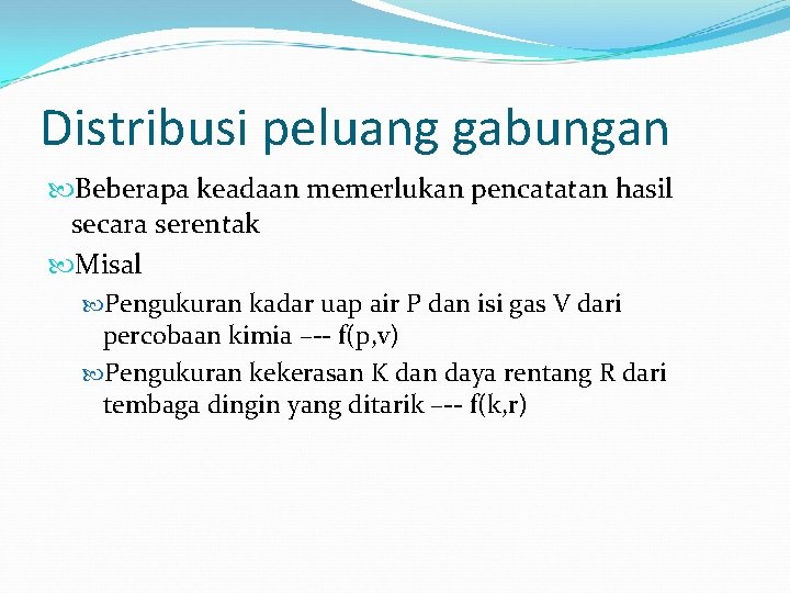 Distribusi peluang gabungan Beberapa keadaan memerlukan pencatatan hasil secara serentak Misal Pengukuran kadar uap