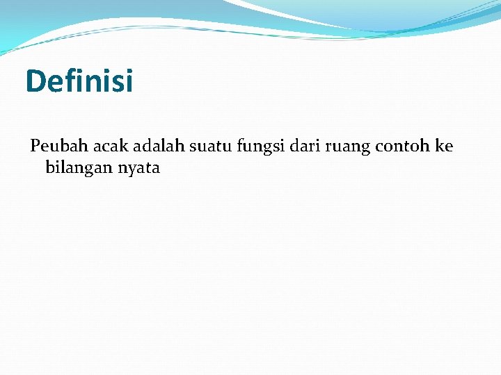 Definisi Peubah acak adalah suatu fungsi dari ruang contoh ke bilangan nyata 