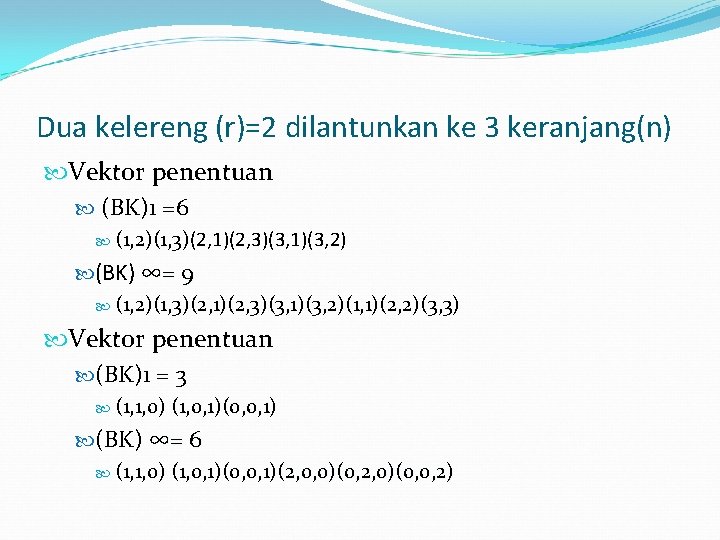 Dua kelereng (r)=2 dilantunkan ke 3 keranjang(n) Vektor penentuan (BK)1 =6 (1, 2)(1, 3)(2,