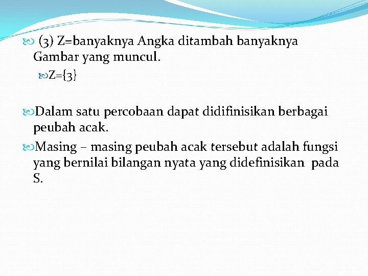  (3) Z=banyaknya Angka ditambah banyaknya Gambar yang muncul. Z={3} Dalam satu percobaan dapat