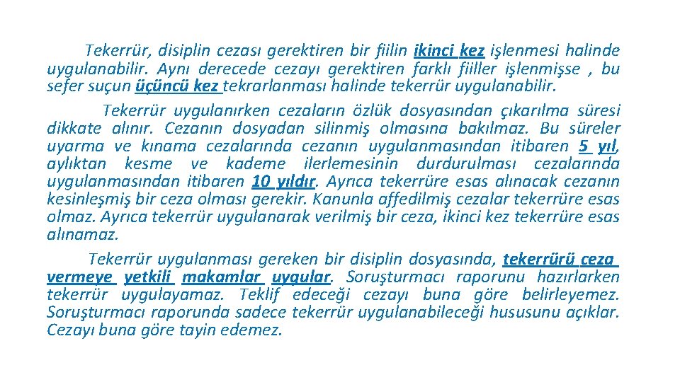 Tekerrür, disiplin cezası gerektiren bir fiilin ikinci kez işlenmesi halinde uygulanabilir. Aynı derecede cezayı