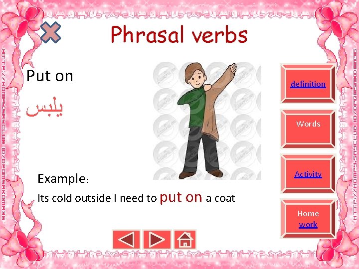 Phrasal verbs Put on definition ﻳﻠﺒﺲ Example: Its cold outside I need to put