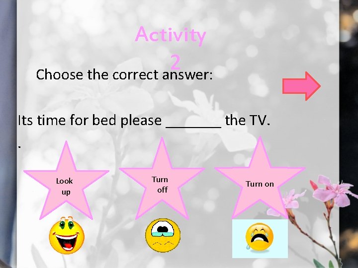 Activity 2 Choose the correct answer: Its time for bed please _______ the TV.