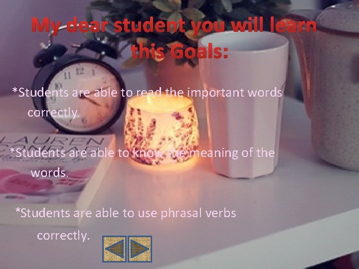 My dear student you will learn this Goals: *Students are able to read the