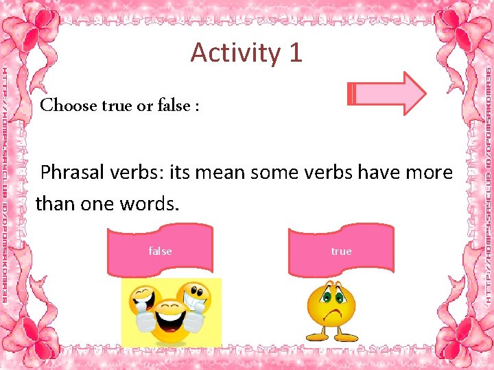 Activity 1 Choose true or false : Phrasal verbs: its mean some verbs have