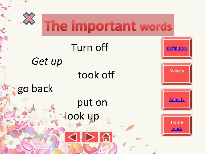 The important words Get up go back Turn off took off put on look