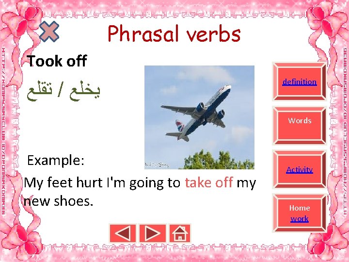 Phrasal verbs Took off ﺗﻘﻠﻊ / ﻳﺨﻠﻊ definition Words Example: My feet hurt I'm