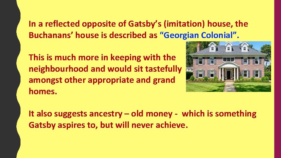 In a reflected opposite of Gatsby’s (imitation) house, the Buchanans’ house is described as