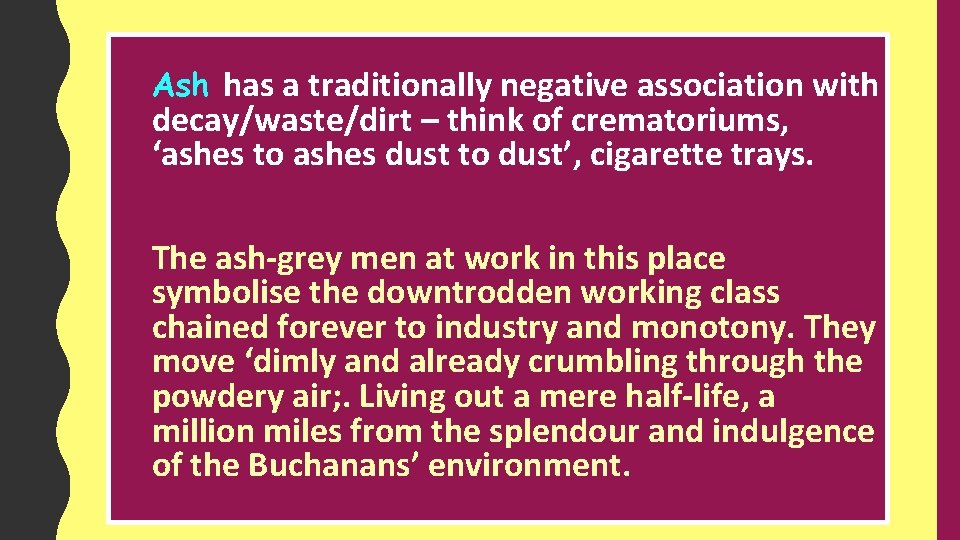 Ash has a traditionally negative association with decay/waste/dirt – think of crematoriums, ‘ashes to