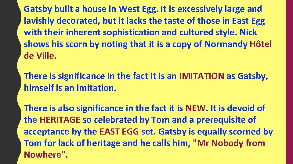 Gatsby built a house in West Egg. It is excessively large and lavishly decorated,