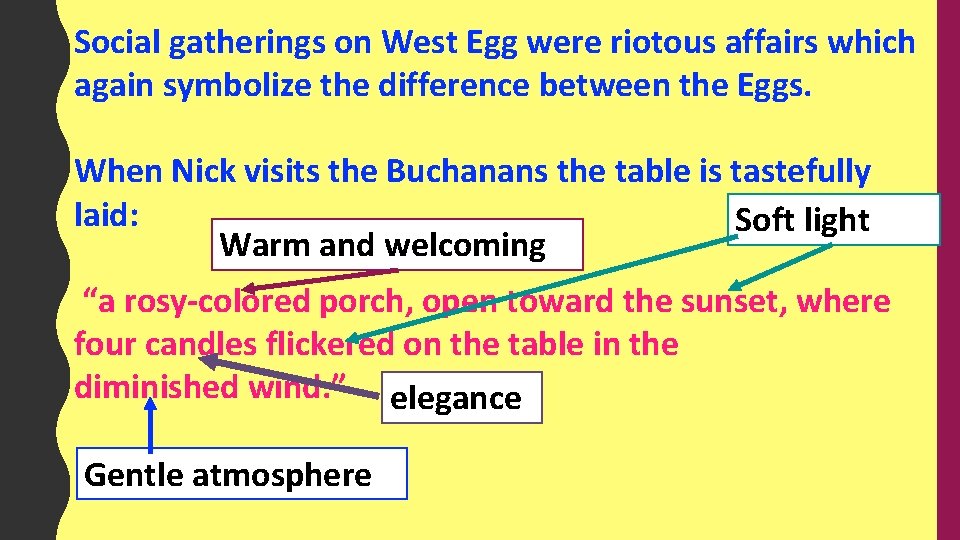 Social gatherings on West Egg were riotous affairs which again symbolize the difference between
