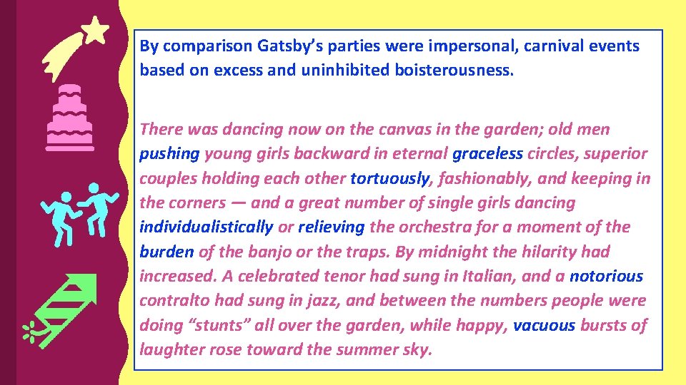 By comparison Gatsby’s parties were impersonal, carnival events based on excess and uninhibited boisterousness.
