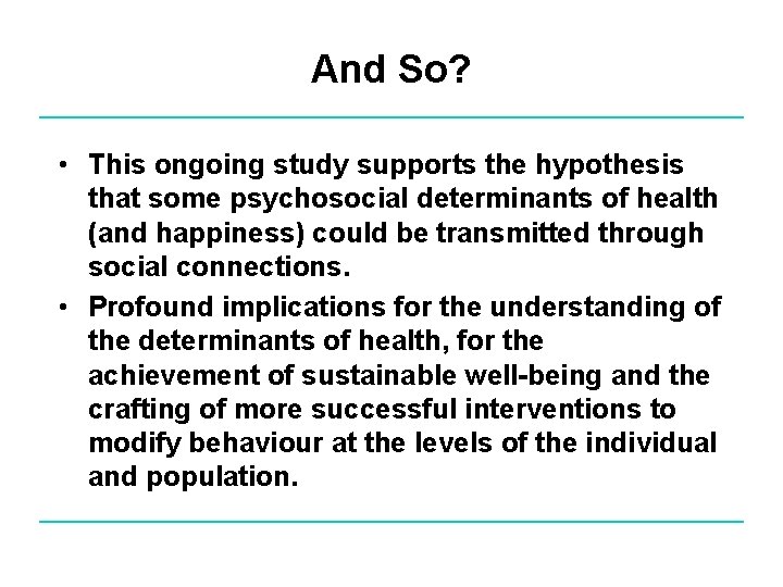 And So? • This ongoing study supports the hypothesis that some psychosocial determinants of