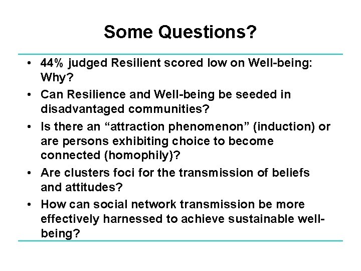Some Questions? • 44% judged Resilient scored low on Well-being: Why? • Can Resilience