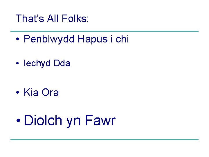 That’s All Folks: • Penblwydd Hapus i chi • Iechyd Dda • Kia Ora