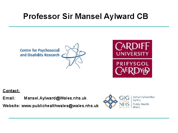 Professor Sir Mansel Aylward CB Contact: Email: Mansel. Aylward@Wales. nhs. uk Website: www. publichealthwales@wales.