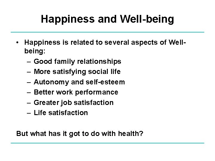 Happiness and Well-being • Happiness is related to several aspects of Wellbeing: – Good