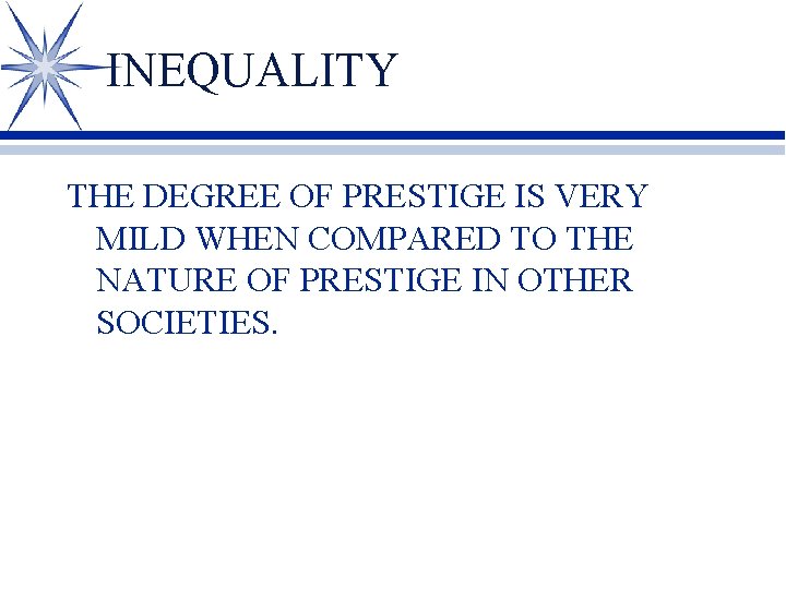 INEQUALITY THE DEGREE OF PRESTIGE IS VERY MILD WHEN COMPARED TO THE NATURE OF