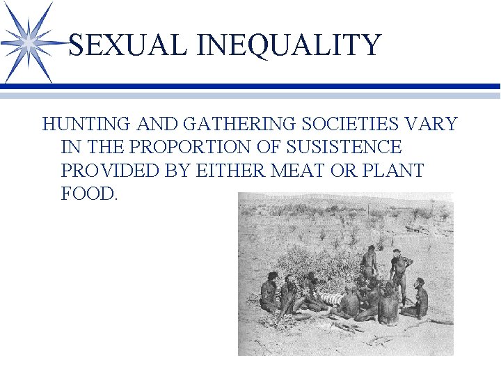 SEXUAL INEQUALITY HUNTING AND GATHERING SOCIETIES VARY IN THE PROPORTION OF SUSISTENCE PROVIDED BY