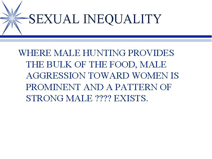 SEXUAL INEQUALITY WHERE MALE HUNTING PROVIDES THE BULK OF THE FOOD, MALE AGGRESSION TOWARD