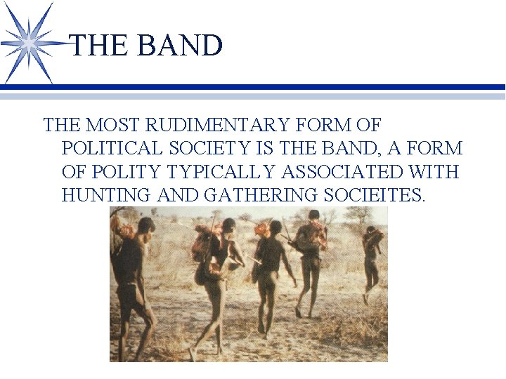 THE BAND THE MOST RUDIMENTARY FORM OF POLITICAL SOCIETY IS THE BAND, A FORM