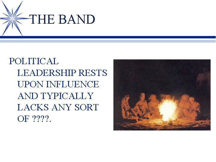 THE BAND POLITICAL LEADERSHIP RESTS UPON INFLUENCE AND TYPICALLY LACKS ANY SORT OF ?