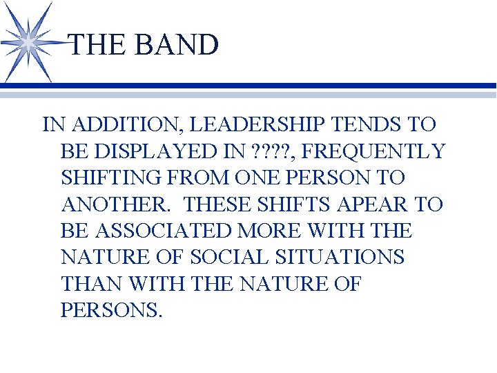 THE BAND IN ADDITION, LEADERSHIP TENDS TO BE DISPLAYED IN ? ? , FREQUENTLY