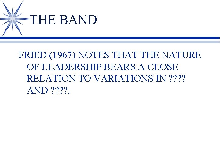 THE BAND FRIED (1967) NOTES THAT THE NATURE OF LEADERSHIP BEARS A CLOSE RELATION