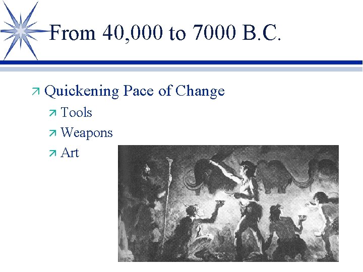 From 40, 000 to 7000 B. C. ä Quickening Pace of Change ä Tools