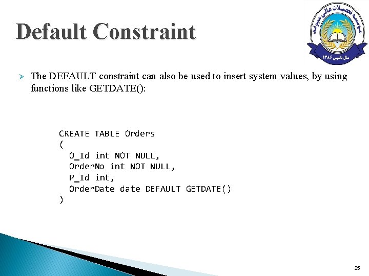 Default Constraint Ø The DEFAULT constraint can also be used to insert system values, Default Constraint Ø The DEFAULT constraint can also be used to insert system values,