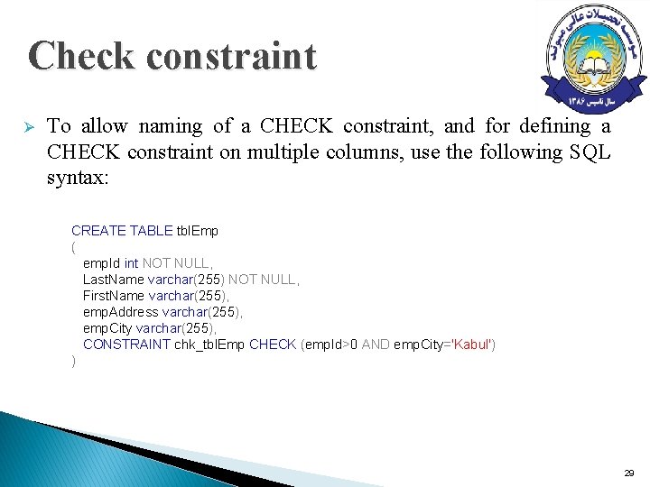 Check constraint Ø To allow naming of a CHECK constraint, and for defining a Check constraint Ø To allow naming of a CHECK constraint, and for defining a