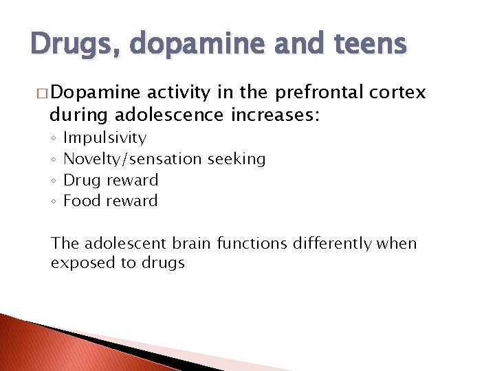 Drugs, dopamine and teens � Dopamine activity in the prefrontal cortex during adolescence increases: