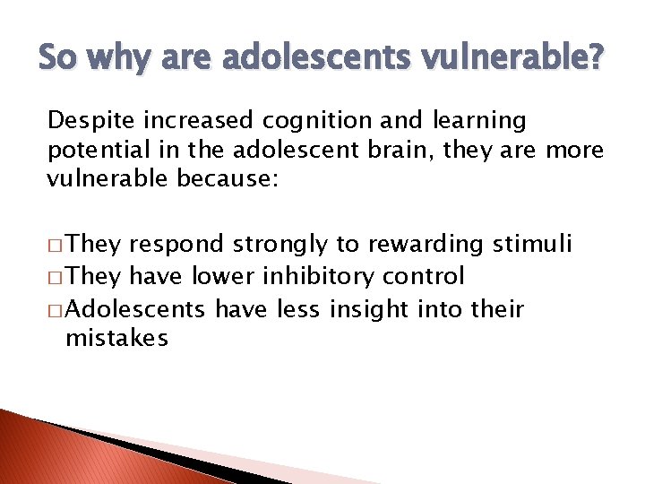 So why are adolescents vulnerable? Despite increased cognition and learning potential in the adolescent