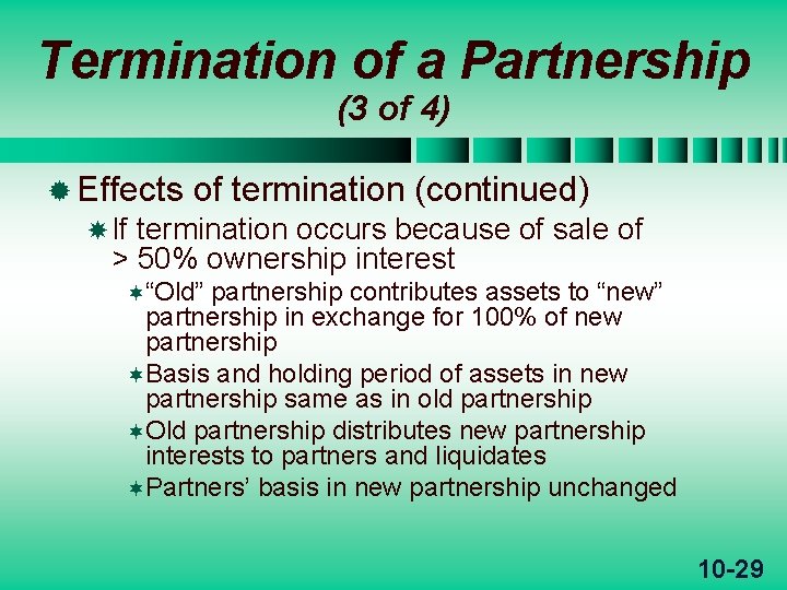 Termination of a Partnership (3 of 4) ® Effects of termination (continued) If termination