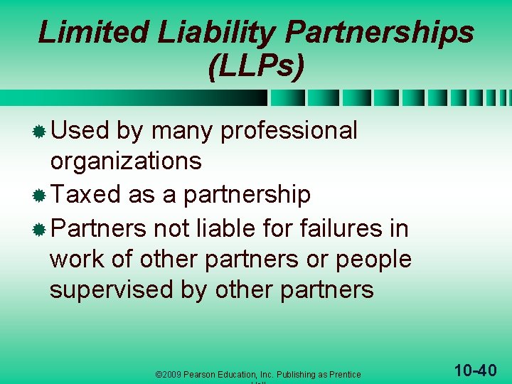 Limited Liability Partnerships (LLPs) ® Used by many professional organizations ® Taxed as a