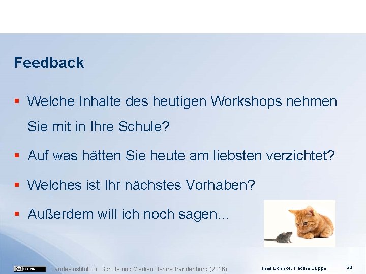 Feedback § Welche Inhalte des heutigen Workshops nehmen Sie mit in Ihre Schule? §