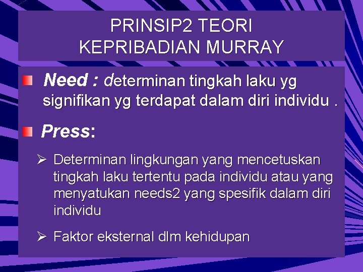 PRINSIP 2 TEORI KEPRIBADIAN MURRAY Need : determinan tingkah laku yg signifikan yg terdapat