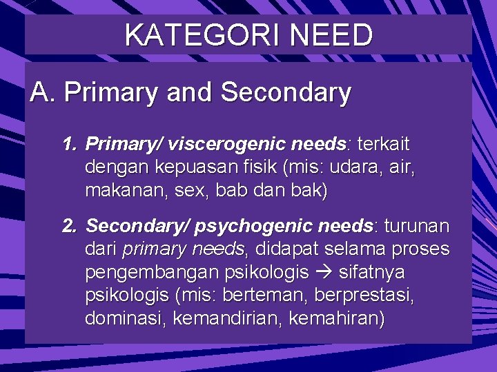 KATEGORI NEED A. Primary and Secondary 1. Primary/ viscerogenic needs: terkait dengan kepuasan fisik