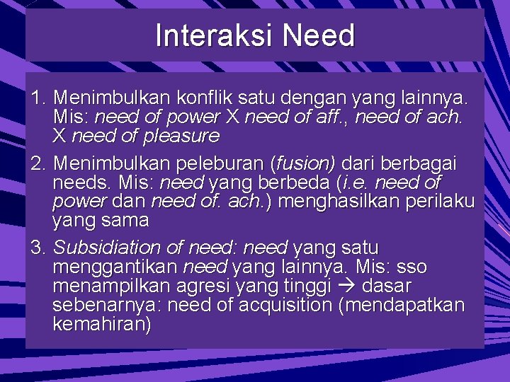 Interaksi Need 1. Menimbulkan konflik satu dengan yang lainnya. Mis: need of power X