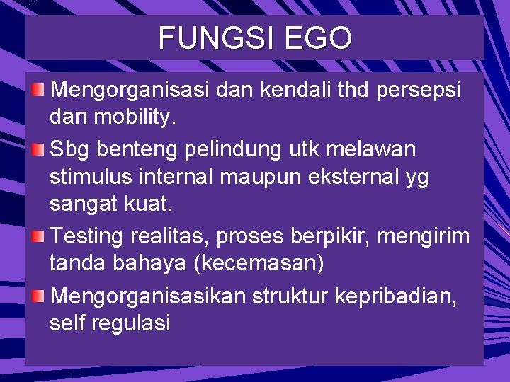 FUNGSI EGO Mengorganisasi dan kendali thd persepsi dan mobility. Sbg benteng pelindung utk melawan