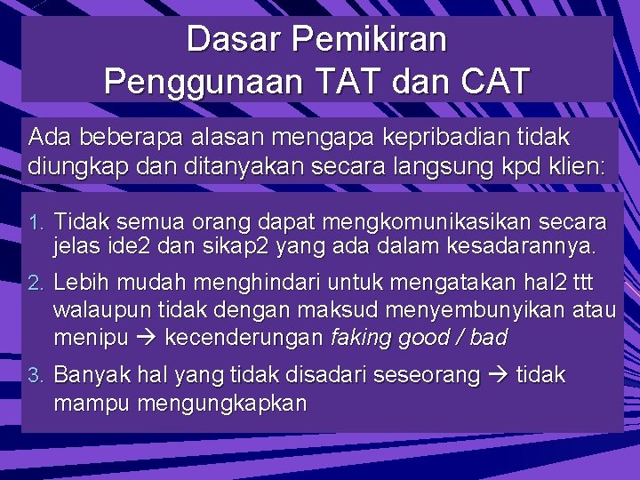 Dasar Pemikiran Penggunaan TAT dan CAT Ada beberapa alasan mengapa kepribadian tidak diungkap dan