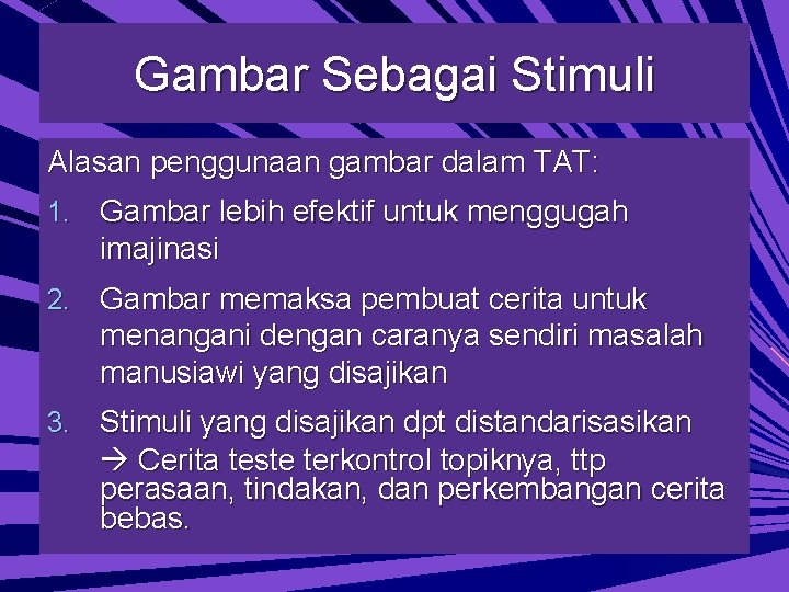 Gambar Sebagai Stimuli Alasan penggunaan gambar dalam TAT: 1. Gambar lebih efektif untuk menggugah