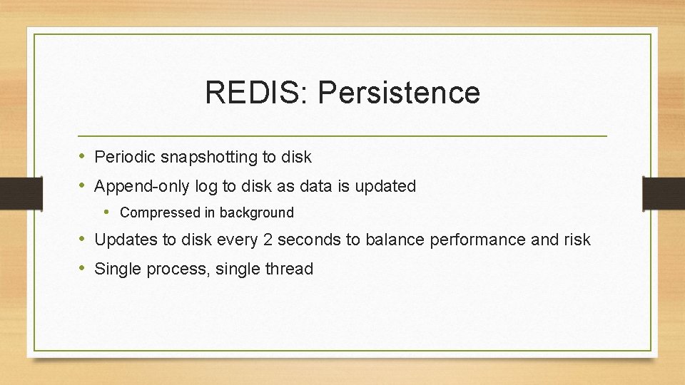 REDIS: Persistence • Periodic snapshotting to disk • Append-only log to disk as data