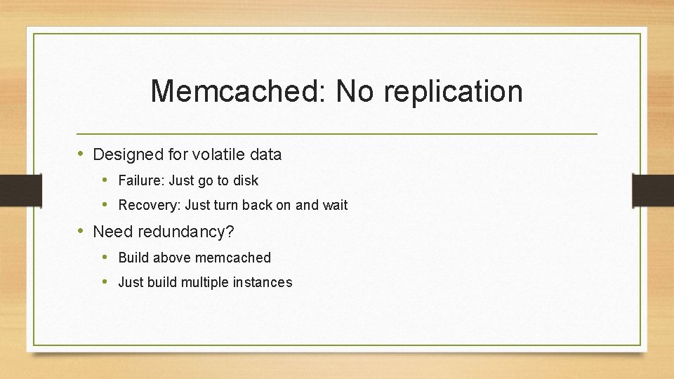 Memcached: No replication • Designed for volatile data • Failure: Just go to disk