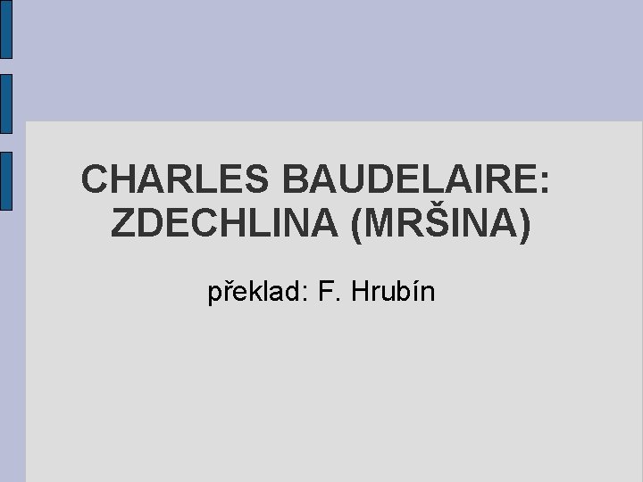 CHARLES BAUDELAIRE: ZDECHLINA (MRŠINA) překlad: F. Hrubín 