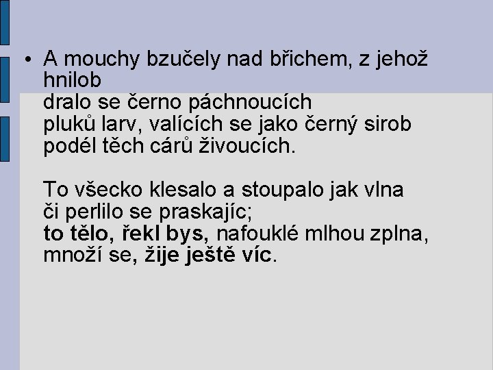  • A mouchy bzučely nad břichem, z jehož hnilob dralo se černo páchnoucích