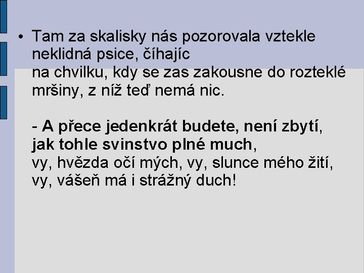  • Tam za skalisky nás pozorovala vztekle neklidná psice, číhajíc na chvilku, kdy