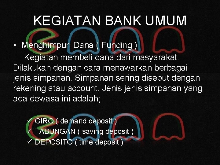 KEGIATAN BANK UMUM • Menghimpun Dana ( Funding ) Kegiatan membeli dana dari masyarakat.